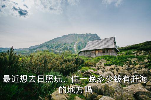 日照一日菜價多少,最近想去日照玩
