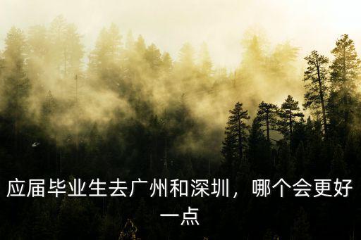 畢業生去深圳多少錢,應屆畢業生去廣州和深圳
