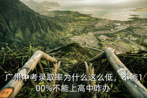 廣州每年有多少初中生考高中,廣州中考544分有高中讀嗎