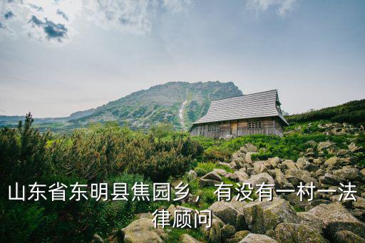 山東省法律顧問研究會有多少,山東省東明縣焦園鄉
