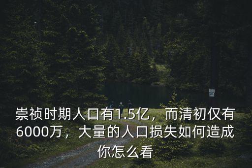 崇禎時(shí)期人口有1.5億，而清初僅有6000萬，大量的人口損失如何造成你怎么看