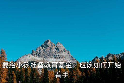 要給小孩準備教育基金，應該如何開始著手