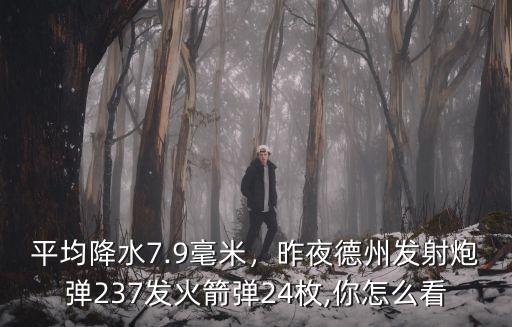 平均降水7.9毫米，昨夜德州發射炮彈237發火箭彈24枚,你怎么看