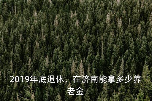 2018年濟南市退休工資長多少,濟南市企業職工33年工齡