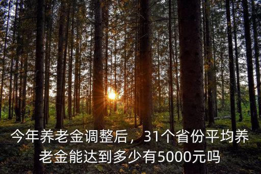 今年養老金調整后，31個省份平均養老金能達到多少有5000元嗎