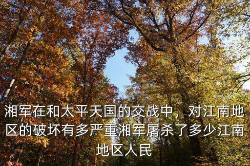湘軍在和太平天國的交戰中，對江南地區的破壞有多嚴重湘軍屠殺了多少江南地區人民