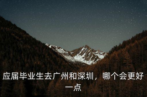 畢業生去深圳怎么生活,應屆畢業生去廣州和深圳