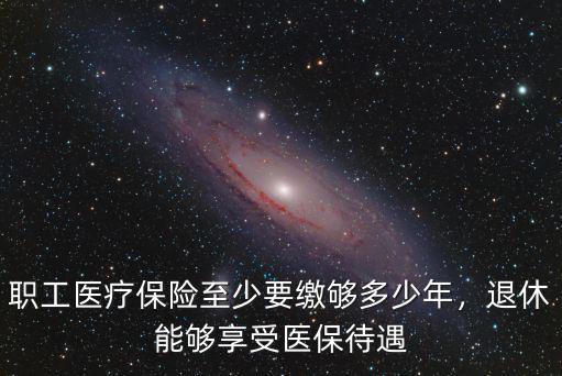 嘉興醫保交夠多少年可以退休,退休能夠享受醫保待遇