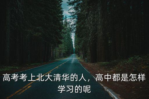 高考考上北大清華的人，高中都是怎樣學習的呢