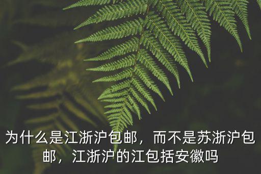 為什么是江浙滬包郵，而不是蘇浙滬包郵，江浙滬的江包括安徽嗎