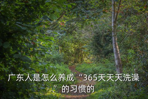 廣東人是怎么養成“365天天天洗澡”的習慣的