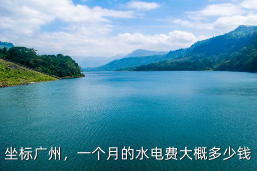 廣州開空調(diào)多少錢一個月多少錢一個月多少錢,一個月的水電費大概多少錢