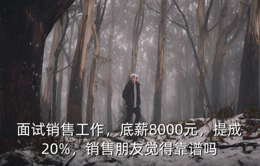 面試銷售工作，底薪8000元，提成20%，銷售朋友覺得靠譜嗎