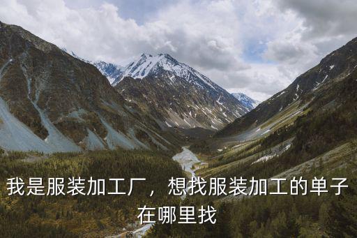 我是服裝加工廠，想找服裝加工的單子在哪里找