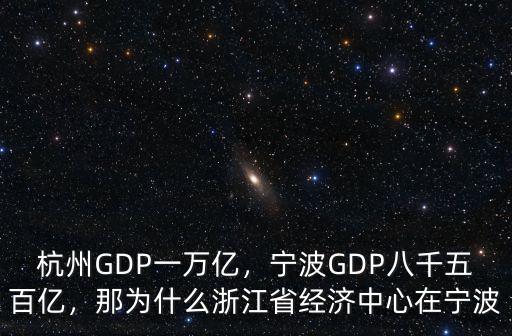 杭州GDP一萬億，寧波GDP八千五百億，那為什么浙江省經濟中心在寧波
