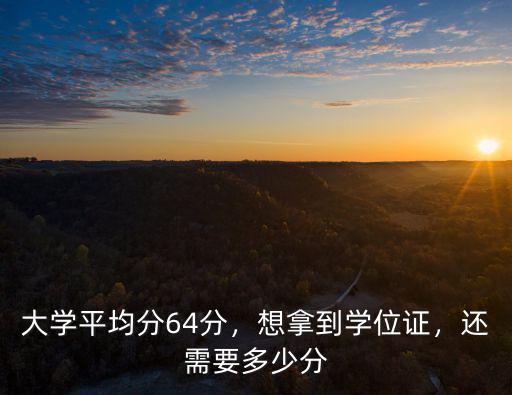 大學平均分64分，想拿到學位證，還需要多少分
