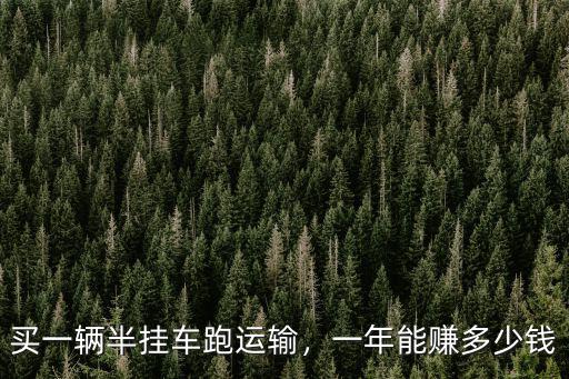 買一輛半掛車跑運(yùn)輸，一年能賺多少錢