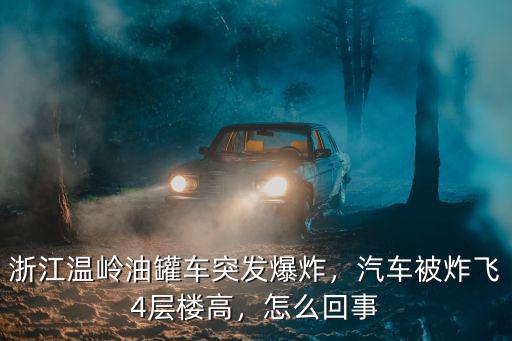 浙江溫嶺油罐車突發爆炸，汽車被炸飛4層樓高，怎么回事
