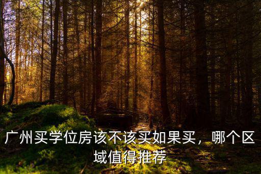 廣州黃埔哪里學(xué)位好,廣州買學(xué)位房該不該買