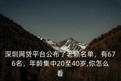 深圳網貸平臺公布了老賴名單，有676名，年齡集中20至40歲,你怎么看
