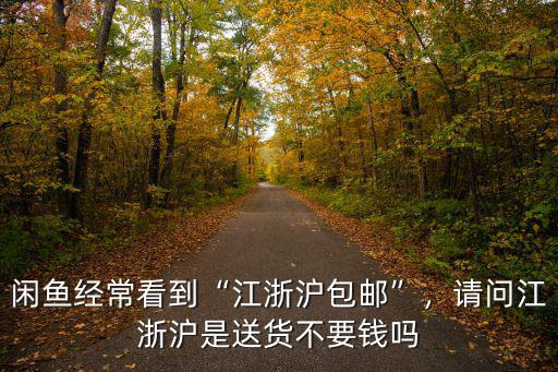 閑魚(yú)經(jīng)常看到“江浙滬包郵”，請(qǐng)問(wèn)江浙滬是送貨不要錢(qián)嗎