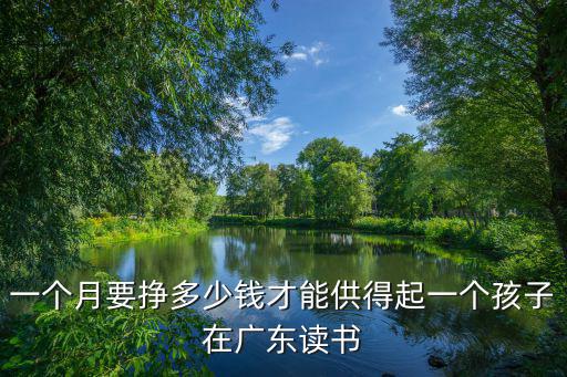 廣州養一個小孩一個月多少錢啊,在廣州有多少存款才敢生小孩