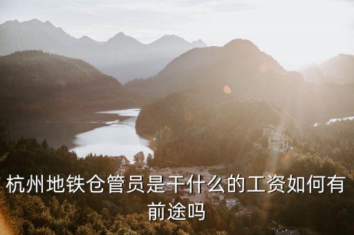 杭州地鐵檢修工月工資多少,杭州地鐵倉管員是干什么的