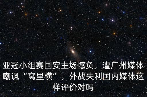 亞冠小組賽國安主場憾負，遭廣州媒體嘲諷“窩里橫”，外戰(zhàn)失利國內(nèi)媒體這樣評價對嗎