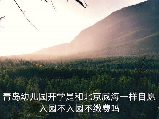 青島幼兒園開學是和北京威海一樣自愿入園不入園不繳費嗎