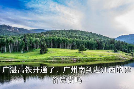 廣州南到湛江票價(jià)多少高鐵,廣湛高鐵開通了