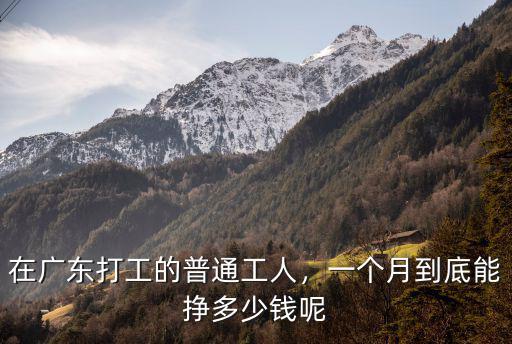 在廣東打工的普通工人，一個(gè)月到底能掙多少錢呢