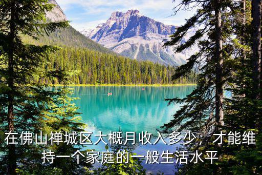 在佛山禪城區大概月收入多少，才能維持一個家庭的一般生活水平