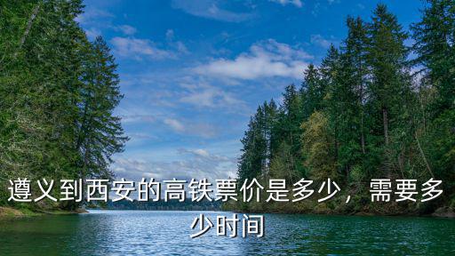 遵義到臺州高鐵票價多少,遵義到西安的高鐵票價是多少