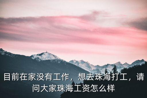 目前在家沒有工作，想去珠海打工，請問大家珠海工資怎么樣