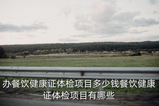 辦理廣東餐飲健康證需要多少錢(qián),餐飲健康證體檢項(xiàng)目有哪些