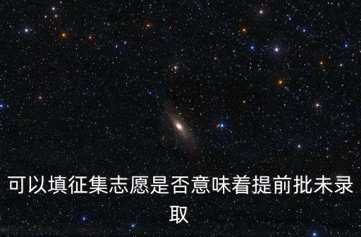 可以填征集志愿是否意味著提前批未錄取
