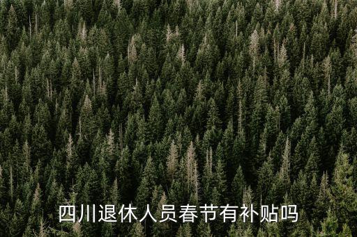 四川退休人員春節(jié)有補貼嗎