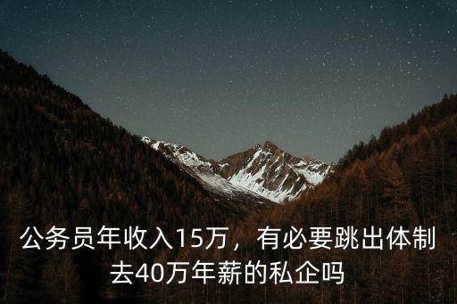 公務員年收入15萬，有必要跳出體制去40萬年薪的私企嗎