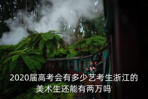 2020屆高考會有多少藝考生浙江的美術生還能有兩萬嗎