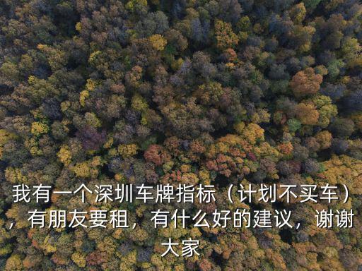 租深圳車(chē)牌指標(biāo)多少錢(qián),我有一個(gè)深圳車(chē)牌指標(biāo)