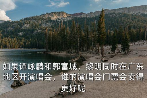 如果譚詠麟和郭富城，黎明同時在廣東地區(qū)開演唱會，誰的演唱會門票會賣得更好呢
