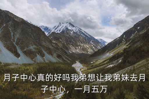 湛江的月子中心多少錢一月,我弟想讓我弟妹去月子中心