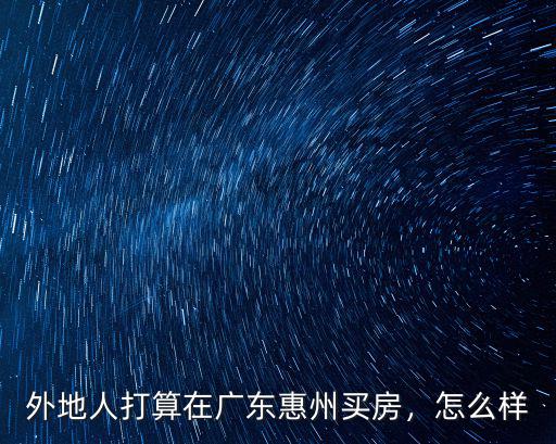 外地人打算在廣東惠州買房，怎么樣