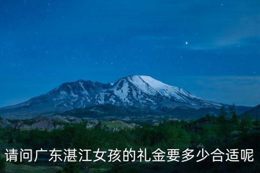 湛江有錢人有多少人,娶一位湛江女孩要多少彩禮