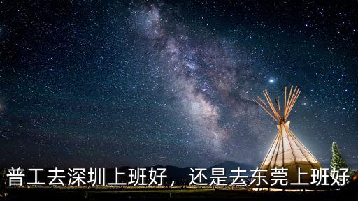 普工去深圳上班好，還是去東莞上班好