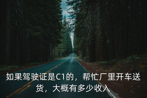 如果駕駛證是C1的，幫忙廠里開車送貨，大概有多少收入