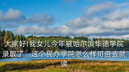 深圳市華德學(xué)校怎么樣,哈爾濱華德學(xué)院怎么樣