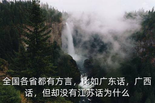 全國各省都有方言，比如廣東話，廣西話，但卻沒有江蘇話為什么