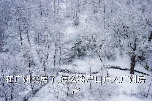 在廣州買房了,怎么將戶口遷入廣州房產(chǎn)