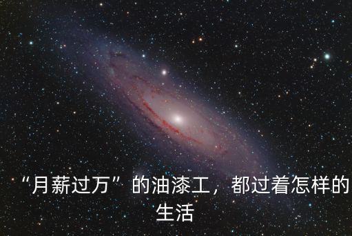 “月薪過萬”的油漆工，都過著怎樣的生活